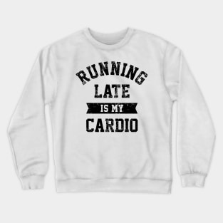 Running Late Is My Cardio Crewneck Sweatshirt